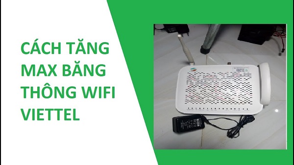 Cách tăng tốc độ mạng wifi Viettel MAX băng thông dễ thực hiện