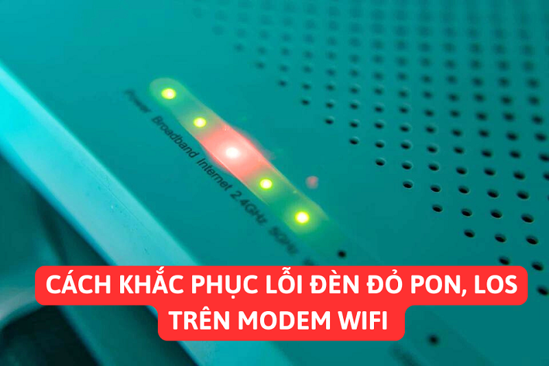 Cách khắc phục lỗi đèn đỏ PON, LOS trên modem Wifi nhanh nhất